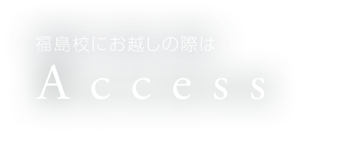 福島校にお越しの際は Access